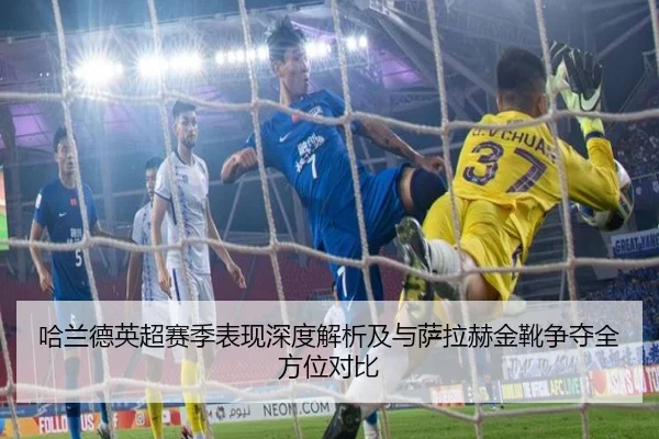 哈兰德英超赛季表现深度解析及与萨拉赫金靴争夺全方位对比